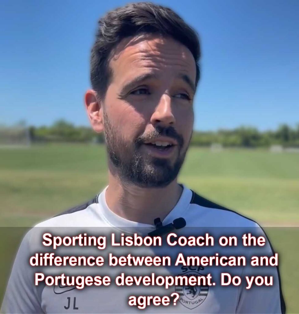 Sporting Lisbon Coach on the difference between American and Portugese development. Do you agree?